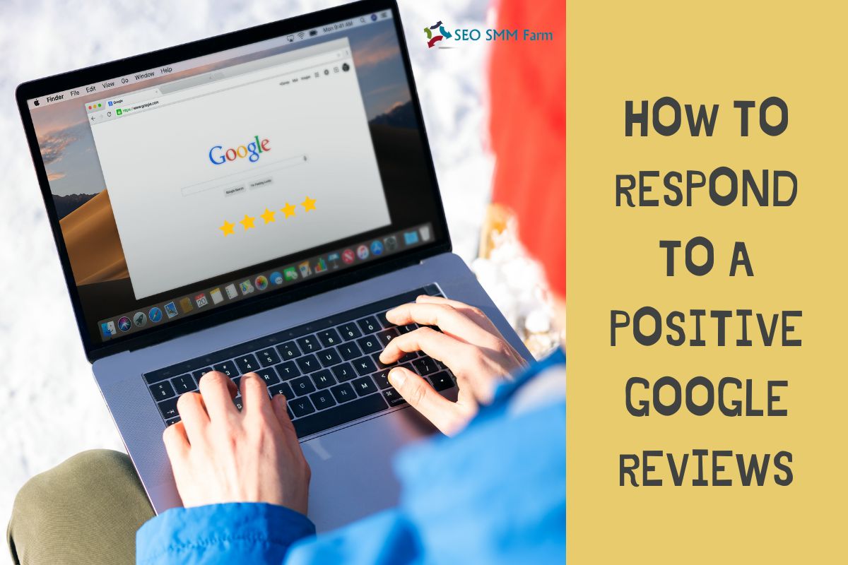 How to Respond to a Positive Google Reviews: Expert Guidance - SEO SMM Farm