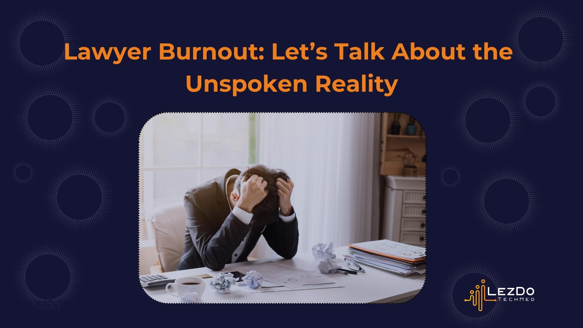 Lawyer Burnout: Let’s Talk About the Unspoken Reality